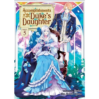 Accomplishments of the Duke's Daughter (Light Novel) Vol. 5 - by  Reia (Paperback)