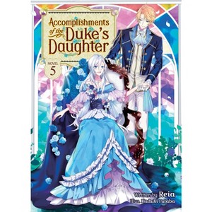 Accomplishments of the Duke's Daughter (Light Novel) Vol. 5 - by  Reia (Paperback) - 1 of 1