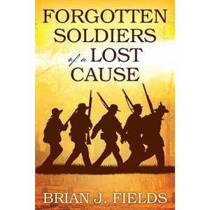 Forgotten Soldiers of a Lost Cause - by  Brian J Fields (Paperback) - 1 of 1