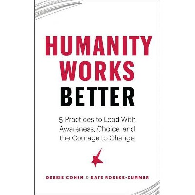 Humanity Works Better - by  Debbie Cohen & Kate Roeske Zummer (Paperback)