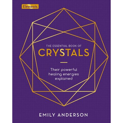 The Essential Book of Crystals - (Elements) by  Emily Anderson (Hardcover)