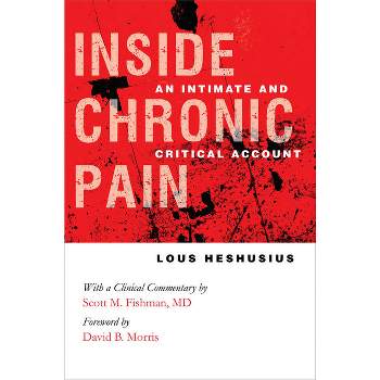 Inside Chronic Pain - (Culture and Politics of Health Care Work) by  Lous Heshusius (Hardcover)