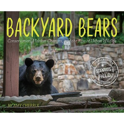 Backyard Bears - (Scientists in the Field (Paperback)) by  Amy Cherrix (Hardcover)