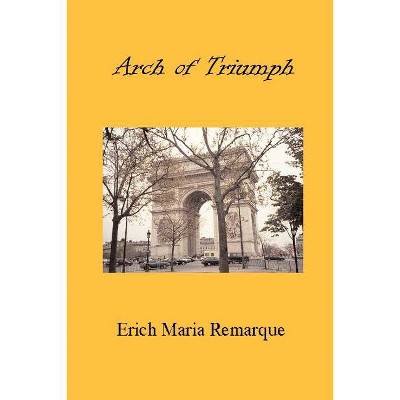 Arch of Triumph - by  Erich Maria Remarque (Paperback)