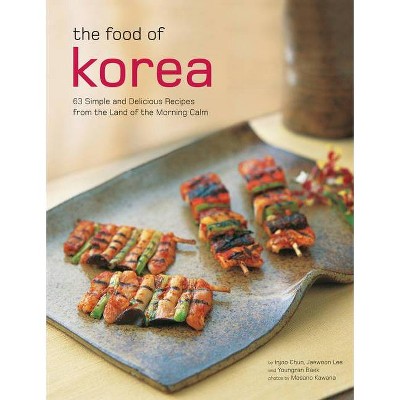 The Food of Korea - (Authentic Recipes) by  Injoo Chun & Jaewoon Lee & Youngran Baek (Paperback)