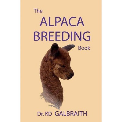 The Alpaca Breeding Book - by  K D Galbraith (Paperback)