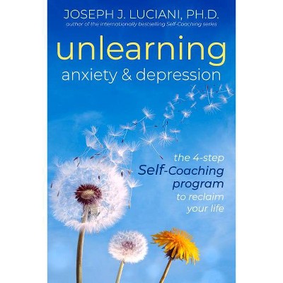 Unlearning Anxiety & Depression - by  Joseph J Luciani Phd (Paperback)