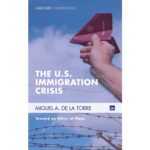 The U.s. Immigration Crisis - (cascade Companions) By Miguel A De La ...