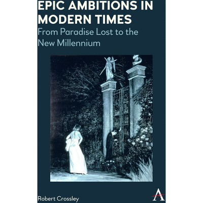 Epic Ambitions in Modern Times - (Anthem World Epic and Romance) by  Robert Crossley (Paperback)