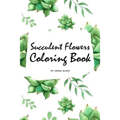 Succulent Flowers Coloring Book for Young Adults and Teens (6x9 Coloring Book / Activity Book) - by  Sheba Blake (Paperback)