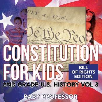 Constitution for Kids Bill Of Rights Edition 2nd Grade U.S. History Vol 3 - by  Baby Professor (Paperback)