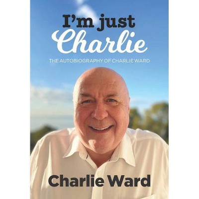 I'm Just Charlie - by  Charlie Ward (Paperback)