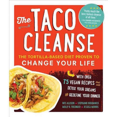 The Taco Cleanse - by  Wes Allison & Stephanie Bogdanich & Molly R Frisinger & Jessica Morris (Paperback)