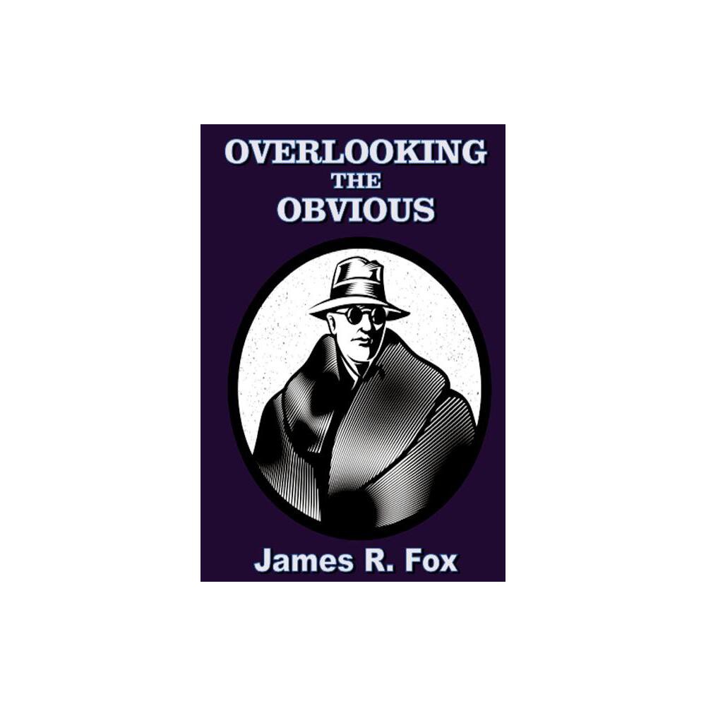 Overlooking the Obvious - by James R Fox (Paperback)