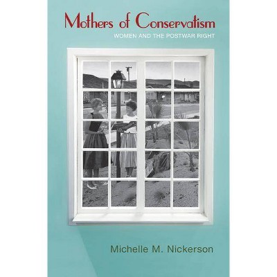 Mothers of Conservatism - (Politics and Society in Modern America) by  Michelle M Nickerson (Paperback)