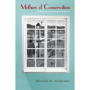 Mothers of Conservatism - (Politics and Society in Modern America) by  Michelle M Nickerson (Paperback) - 1 of 1
