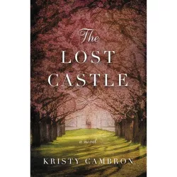 The Lost Castle - (Lost Castle Novel) by  Kristy Cambron (Paperback)