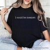 I Could Be Meaner T-Shirt, Sarcastic Quote Minimalist Tee | OrnamentallyYou - 4 of 4