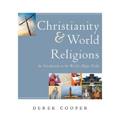 Christianity and World Religions: An Introduction to the World's Major Faiths - by  Derek Cooper (Paperback)