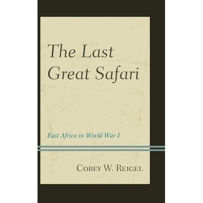 The Last Great Safari - by  Corey W Reigel (Hardcover)