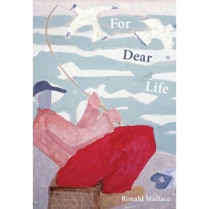 For Dear Life - (Pitt Poetry) by  Ronald Wallace (Paperback) - 1 of 1