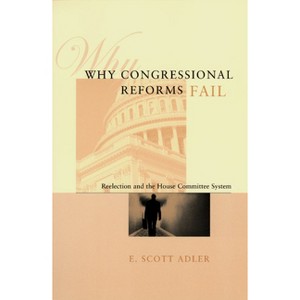 Why Congressional Reforms Fail - (American Politics and Political Economy) 2nd Edition by  E Scott Adler (Paperback) - 1 of 1