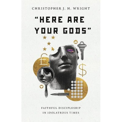 Here Are Your Gods - by  Christopher J H Wright (Paperback)