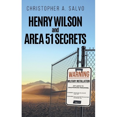 Henry Wilson and Area 51 Secrets - by  Christopher a Salvo (Hardcover)