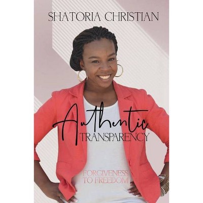 Authentic Transparency - by  Shatoria Christian (Paperback)