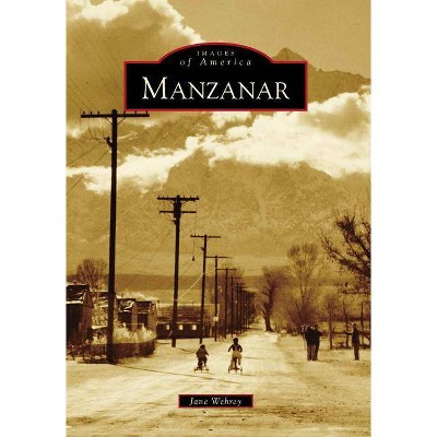  Manzanar - (Images of America (Arcadia Publishing)) by  Jane Wehrey (Paperback) 