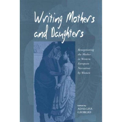 Writing Mothers and Daughters - by  Adalgisa Giorgio (Hardcover)