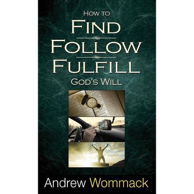 How to Find, Follow, Fulfill God's Will - by  Andrew Wommack (Hardcover)