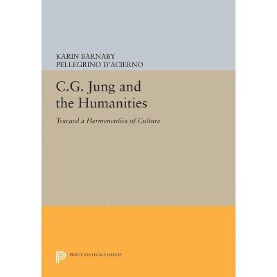 C.G. Jung and the Humanities - (Princeton Legacy Library) by  Karin Barnaby & Pellegrino D'Acierno (Paperback)