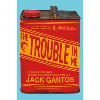 The Trouble in Me - by  Jack Gantos (Paperback)