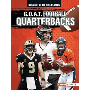 G.O.A.T. Football Quarterbacks - (Greatest of All Time Players (Lerner (Tm) Sports)) by  Alexander Lowe (Paperback) - 1 of 1