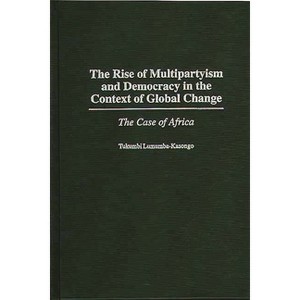 The Rise of Multipartyism and Democracy in the Context of Global Change - by  Tukumbi Lumumba Kasongo (Hardcover) - 1 of 1