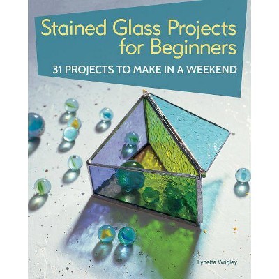 Stained Glass Projects for Beginners - by  Lynette Wrigley (Paperback)