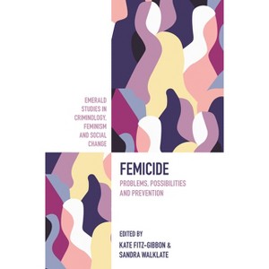 Femicide - (Emerald Studies in Criminology, Feminism and Social Change) by  Kate Fitz-Gibbon & Sandra Walklate (Hardcover) - 1 of 1