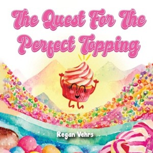 The Quest for the Perfect Topping - by  Regan Vehrs (Paperback) - 1 of 1