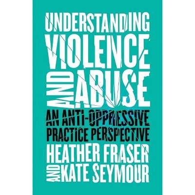 Understanding Violence and Abuse - by  Heather Fraser & Kate Seymour (Paperback)