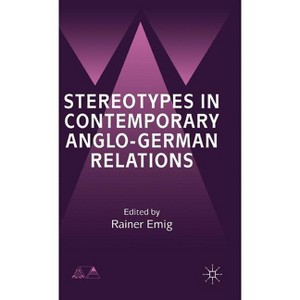 Stereotypes in Contemporary Anglo-German Relationships - (Anglo-German Foundation) by  R Emig (Hardcover) - 1 of 1