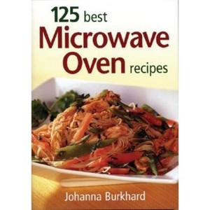 125 Best Microwave Oven Recipes - by  Johanna Burkhard (Paperback) - 1 of 1