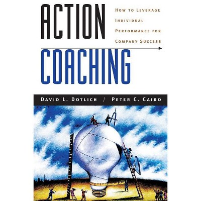Action Coaching - (Jossey-Bass Leadership) by  David L Dotlich & Peter C Cairo (Paperback)