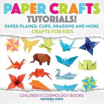 Paper Crafts Tutorials! - Paper Planes, Cups, Dragons and More - Crafts for Kids - Children's Craft & Hobby Books - by  Gusto (Paperback)