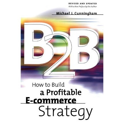B2B - (How to Build a Profitable E-Commerce Strategy) by  Michael Cunningham (Paperback)