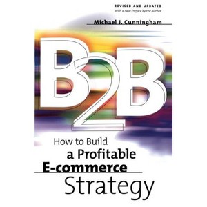 B2B - (How to Build a Profitable E-Commerce Strategy) by  Michael Cunningham (Paperback) - 1 of 1
