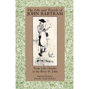 The Life and Travels of John Bartram - by  Edmund Berkeley Jr & Dorothy Smith Berkeley (Paperback) - 1 of 1