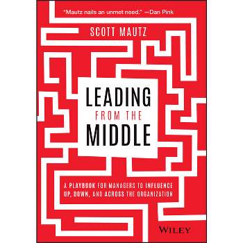 Leading from the Middle - by  Scott Mautz (Hardcover)