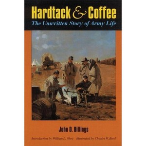 Hardtack and Coffee Or, the Unwritten Story of Army Life - by  John D Billings (Paperback) - 1 of 1