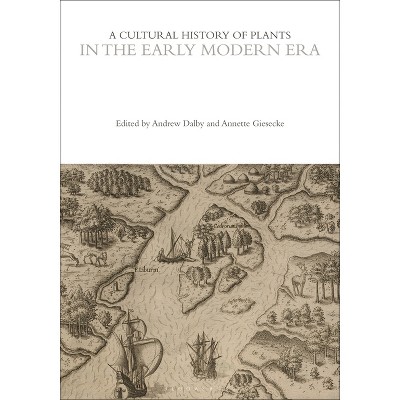 A Cultural History of Plants in the Early Modern Era - (Cultural Histories) by  Andrew Dalby & Annette Giesecke & David Mabberley (Hardcover)